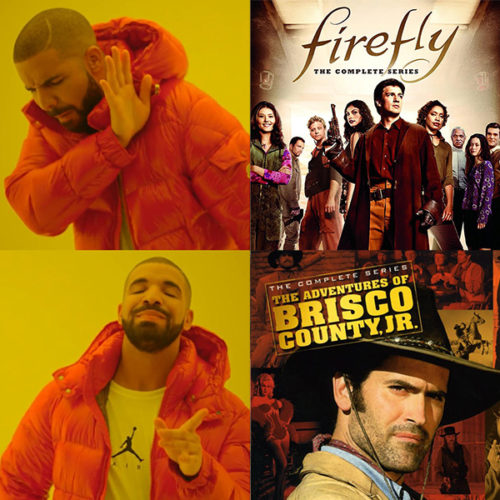 Drake meme with Firefly in the "no" position and Brisco County Jr. in the "yes" position